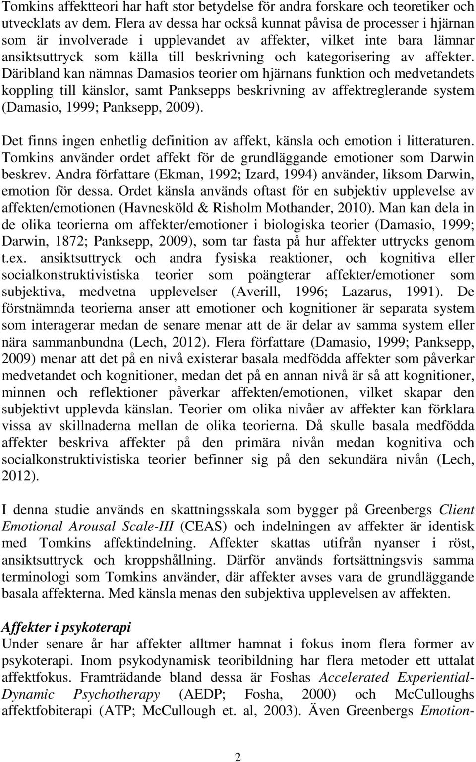 affekter. Däribland kan nämnas Damasios teorier om hjärnans funktion och medvetandets koppling till känslor, samt Panksepps beskrivning av affektreglerande system (Damasio, 1999; Panksepp, 2009).