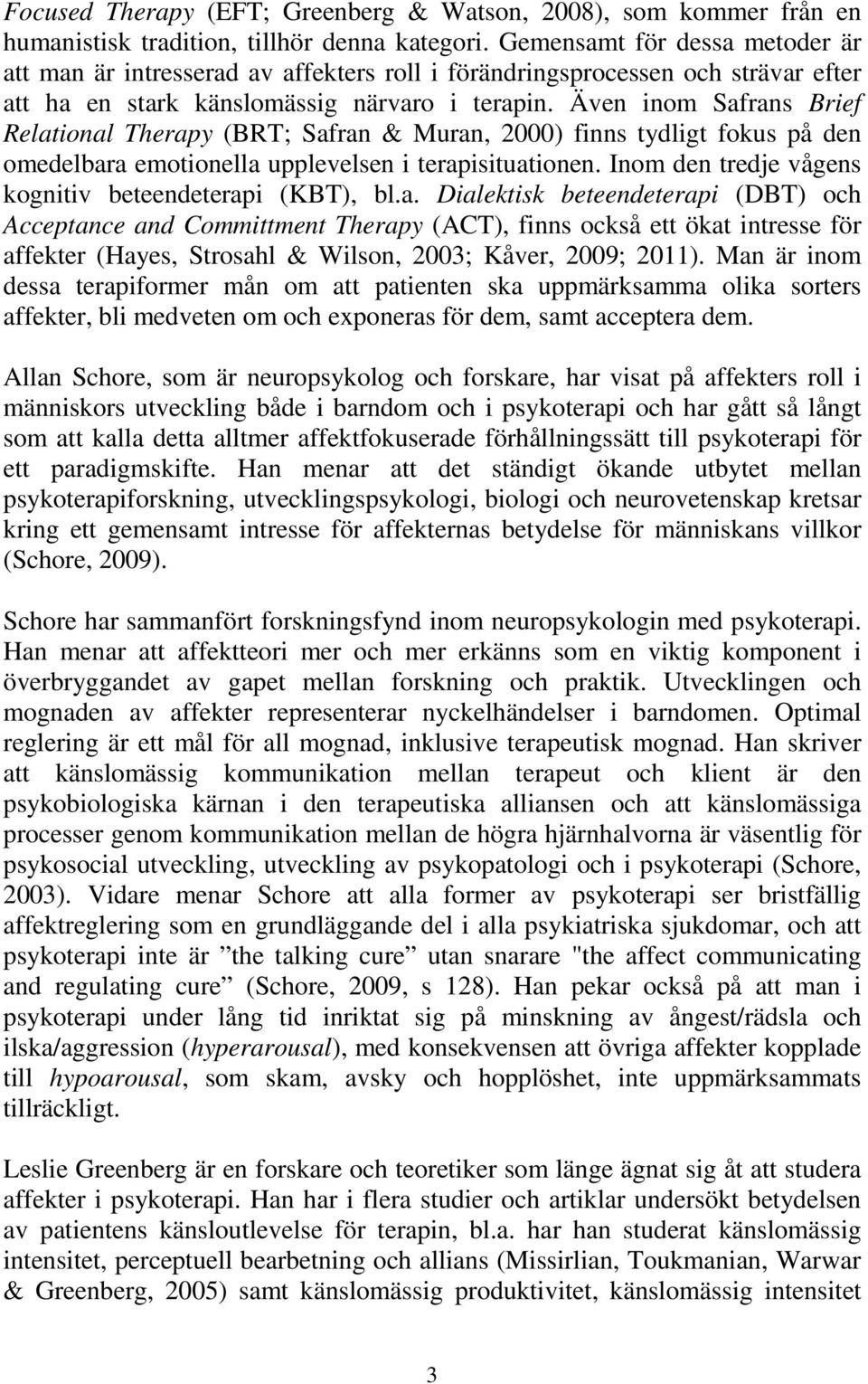 Även inom Safrans Brief Relational Therapy (BRT; Safran & Muran, 2000) finns tydligt fokus på den omedelbara emotionella upplevelsen i terapisituationen.