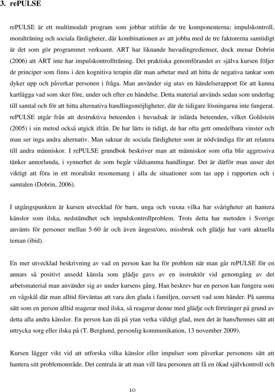 Det praktiska genomförandet av själva kursen följer de principer som finns i den kognitiva terapin där man arbetar med att hitta de negativa tankar som dyker upp och påverkar personen i fråga.