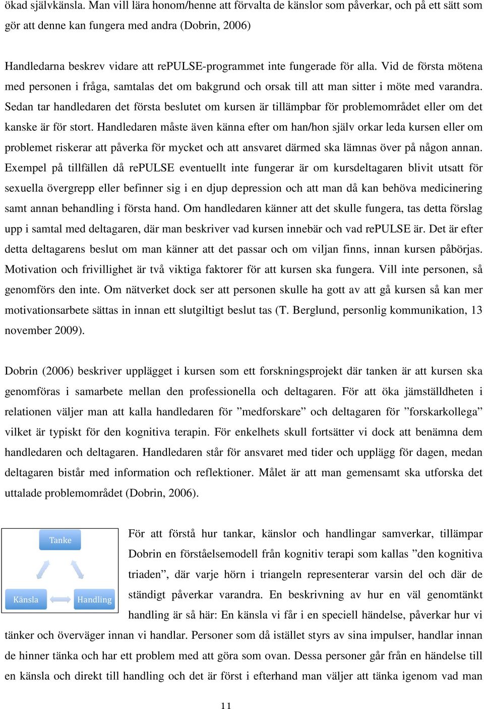 för alla. Vid de första mötena med personen i fråga, samtalas det om bakgrund och orsak till att man sitter i möte med varandra.