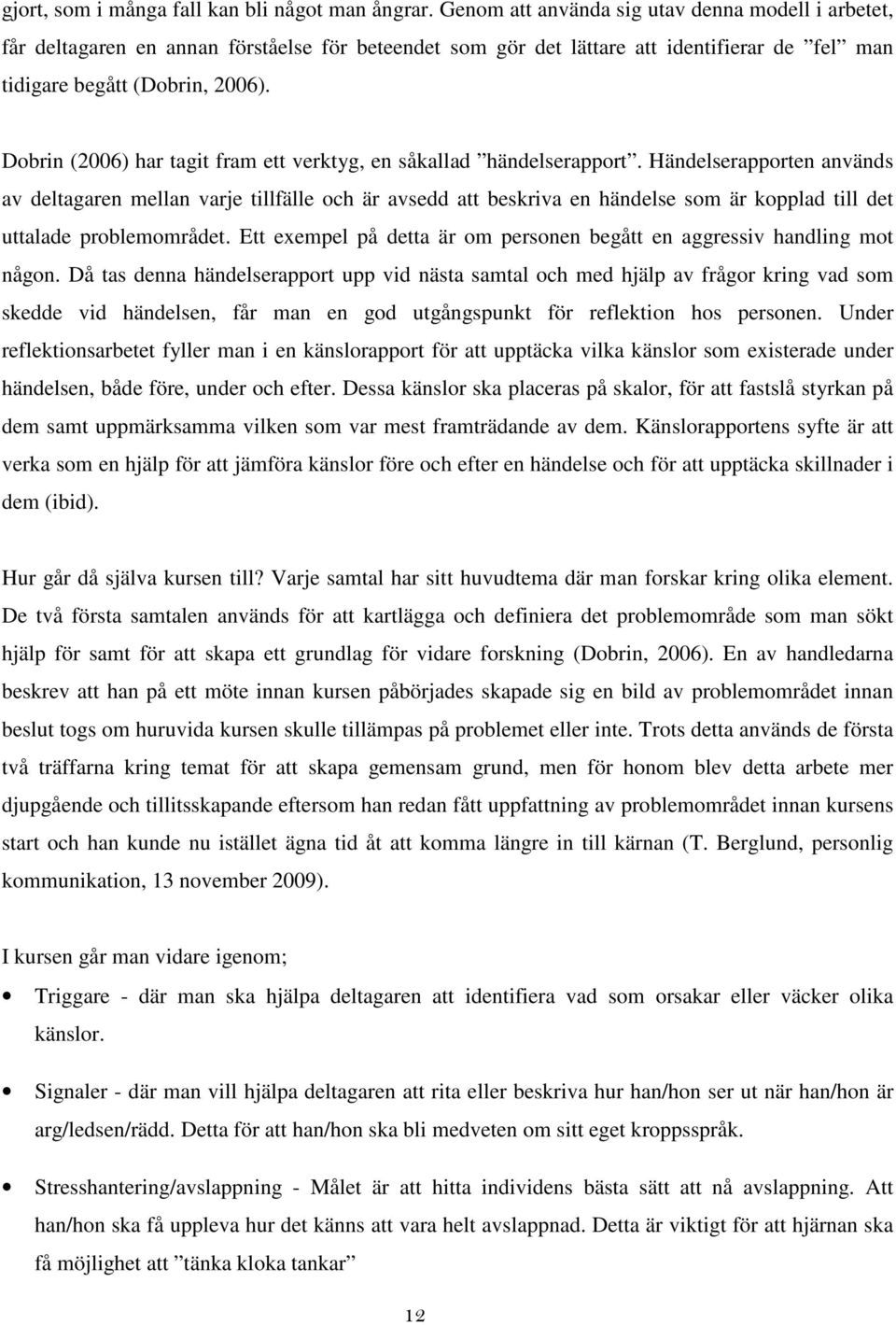 Dobrin (2006) har tagit fram ett verktyg, en såkallad händelserapport.