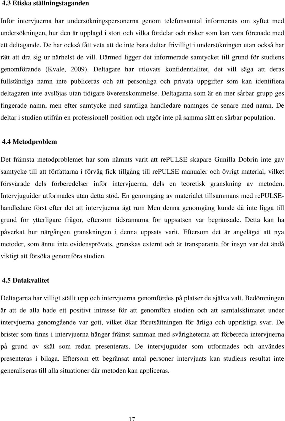 Därmed ligger det informerade samtycket till grund för studiens genomförande (Kvale, 2009).