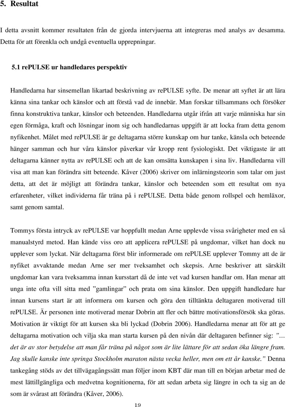 Man forskar tillsammans och försöker finna konstruktiva tankar, känslor och beteenden.