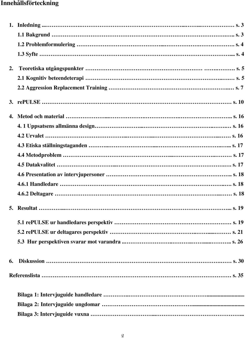 .... s. 17 4.6 Presentation av intervjupersoner.. s. 18 4.6.1 Handledare... s. 18 4.6.2 Deltagare... s. 18 5. Resultat...... s. 19 5.1 repulse ur handledares perspektiv s. 19 5.2 repulse ur deltagares perspektiv.