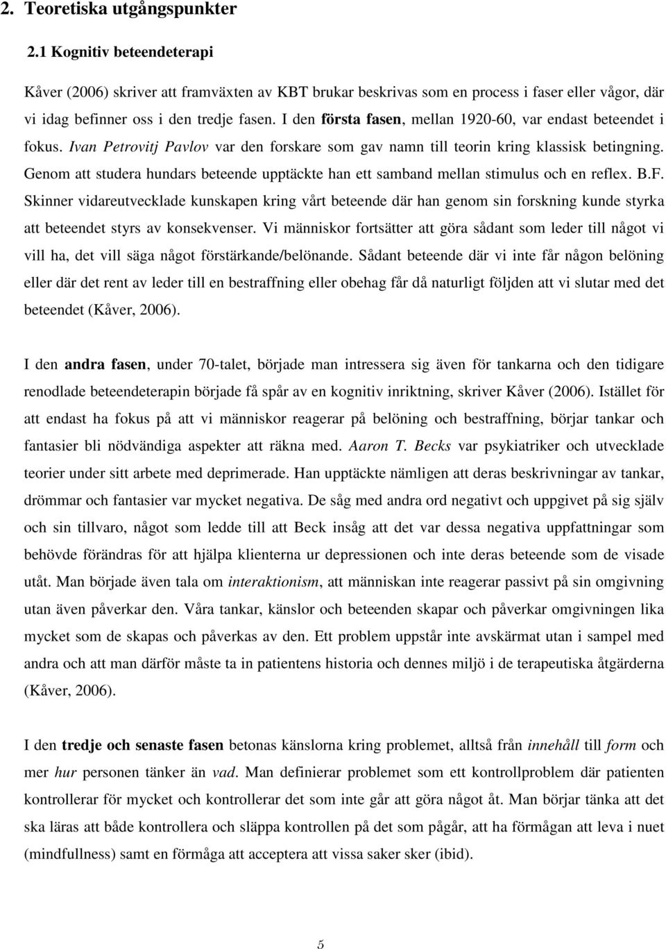 Genom att studera hundars beteende upptäckte han ett samband mellan stimulus och en reflex. B.F.