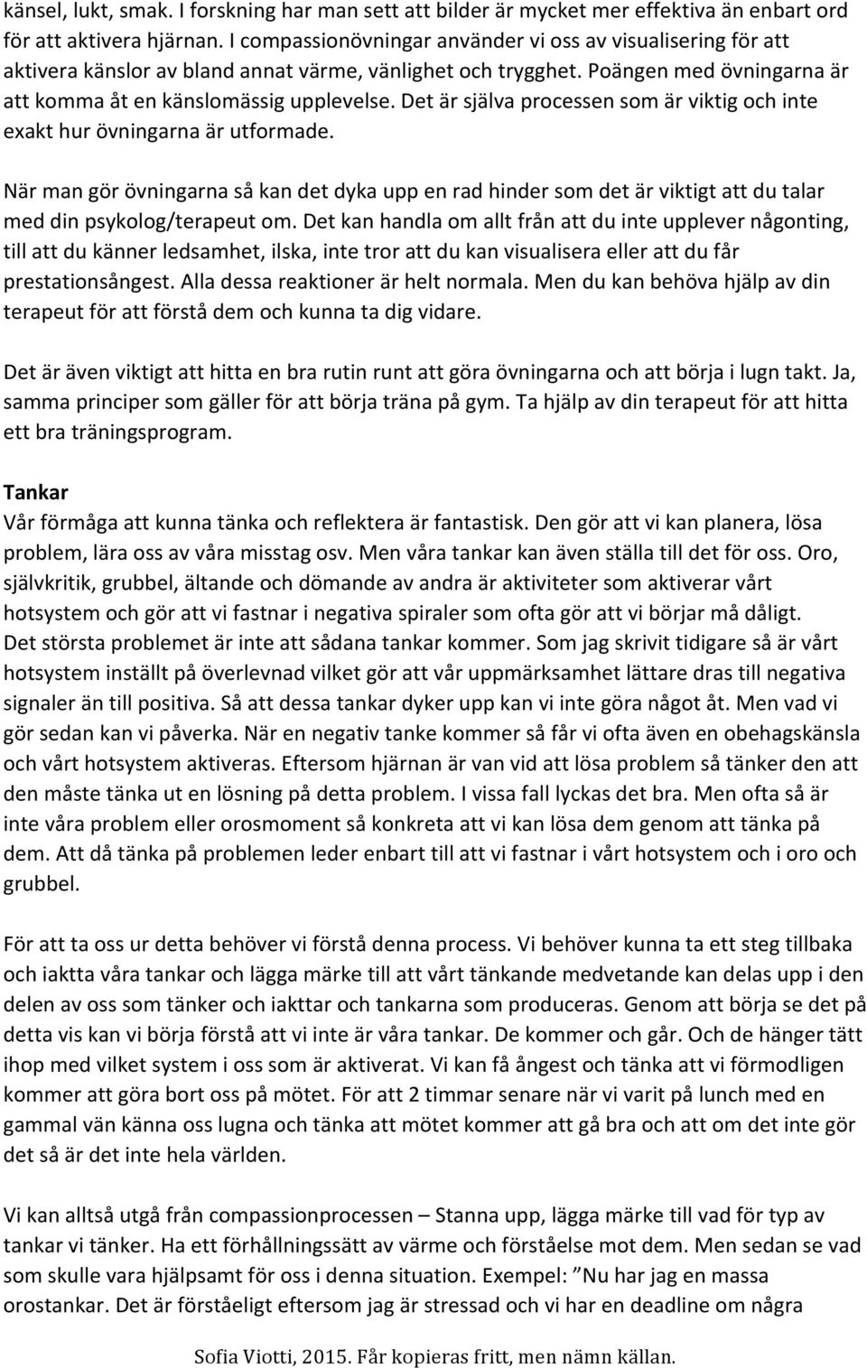 Det är själva processen som är viktig och inte exakt hur övningarna är utformade. När man gör övningarna så kan det dyka upp en rad hinder som det är viktigt att du talar med din psykolog/terapeut om.