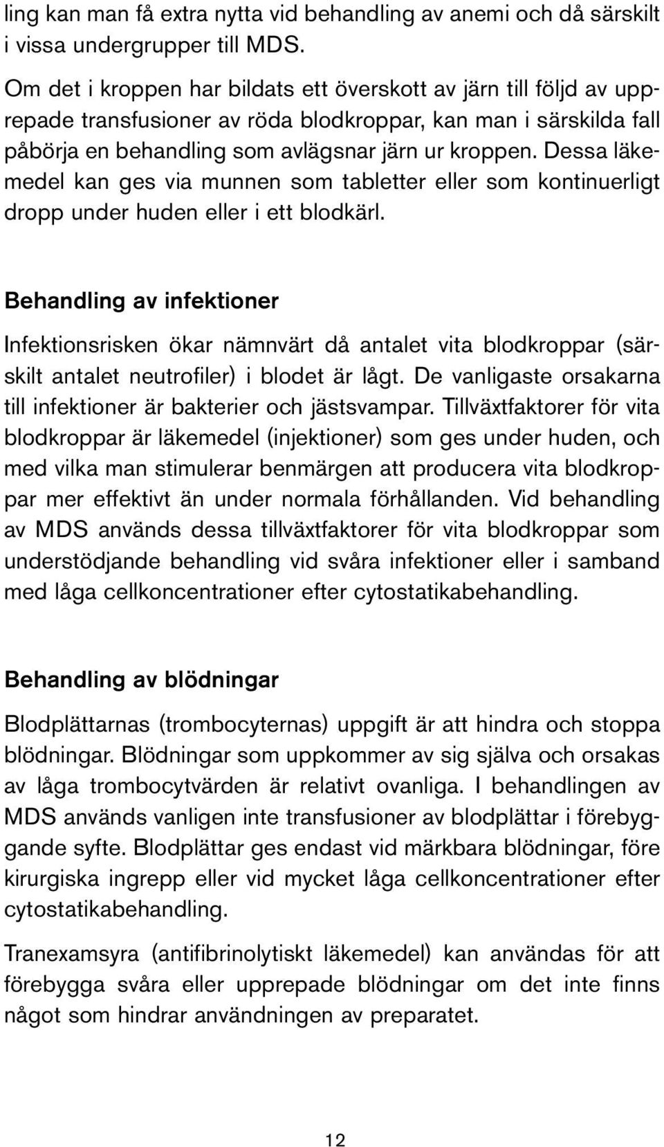 Dessa läkemedel kan ges via munnen som tabletter eller som kontinuerligt dropp under huden eller i ett blodkärl.