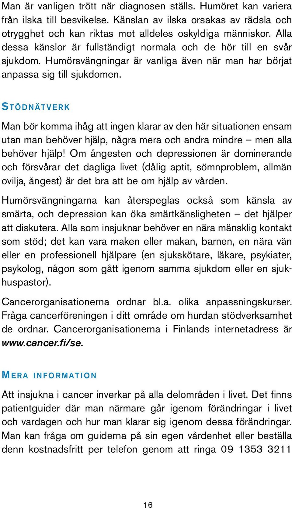 S t ö d n ä t v e r k Man bör komma ihåg att ingen klarar av den här situationen ensam utan man behöver hjälp, några mera och andra mindre men alla behöver hjälp!