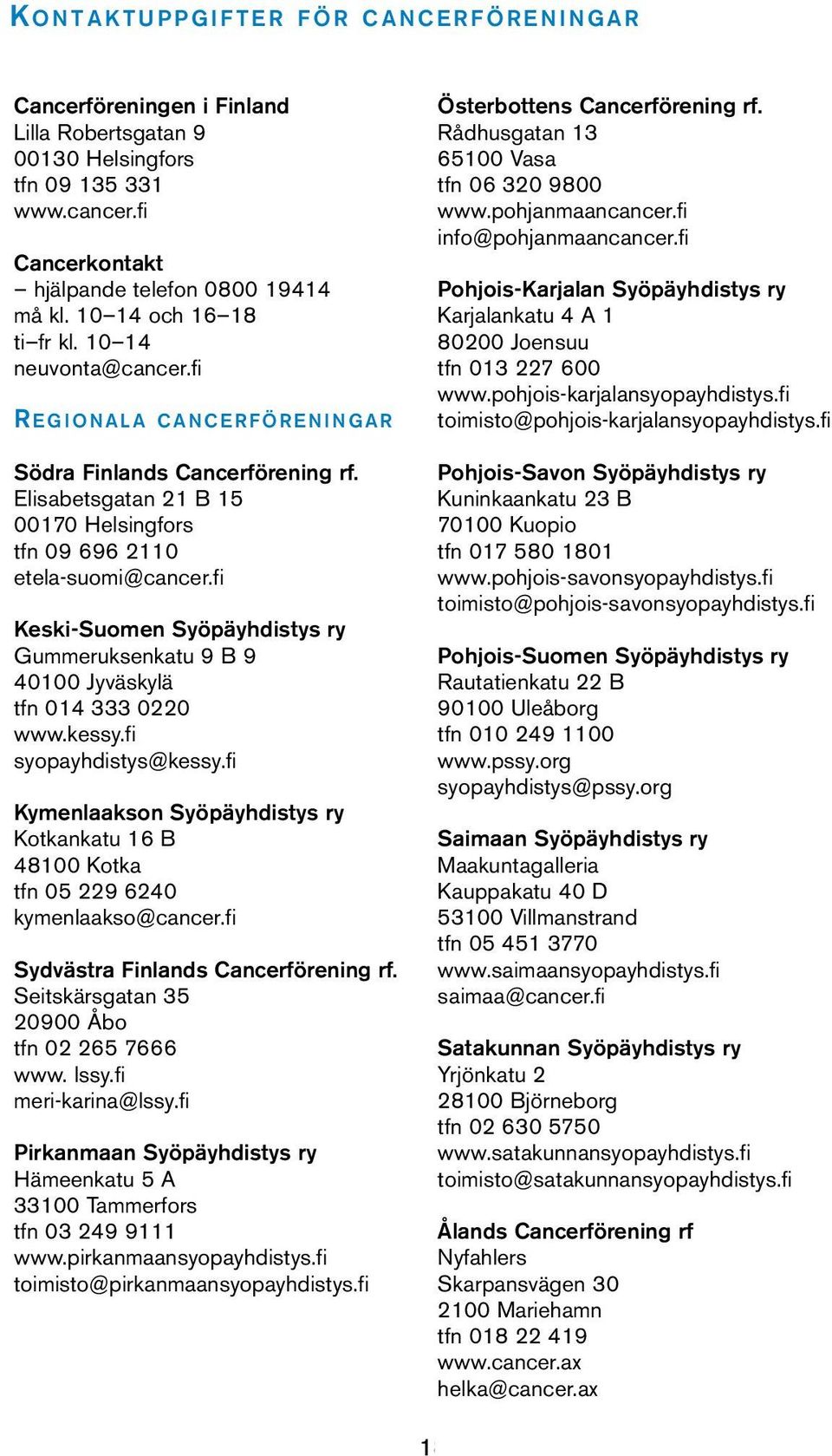 Elisabetsgatan 21 B 15 00170 Helsingfors tfn 09 696 2110 etela-suomi@cancer.fi Keski-Suomen Syöpäyhdistys ry Gummeruksenkatu 9 B 9 40100 Jyväskylä tfn 014 333 0220 www.kessy.fi syopayhdistys@kessy.