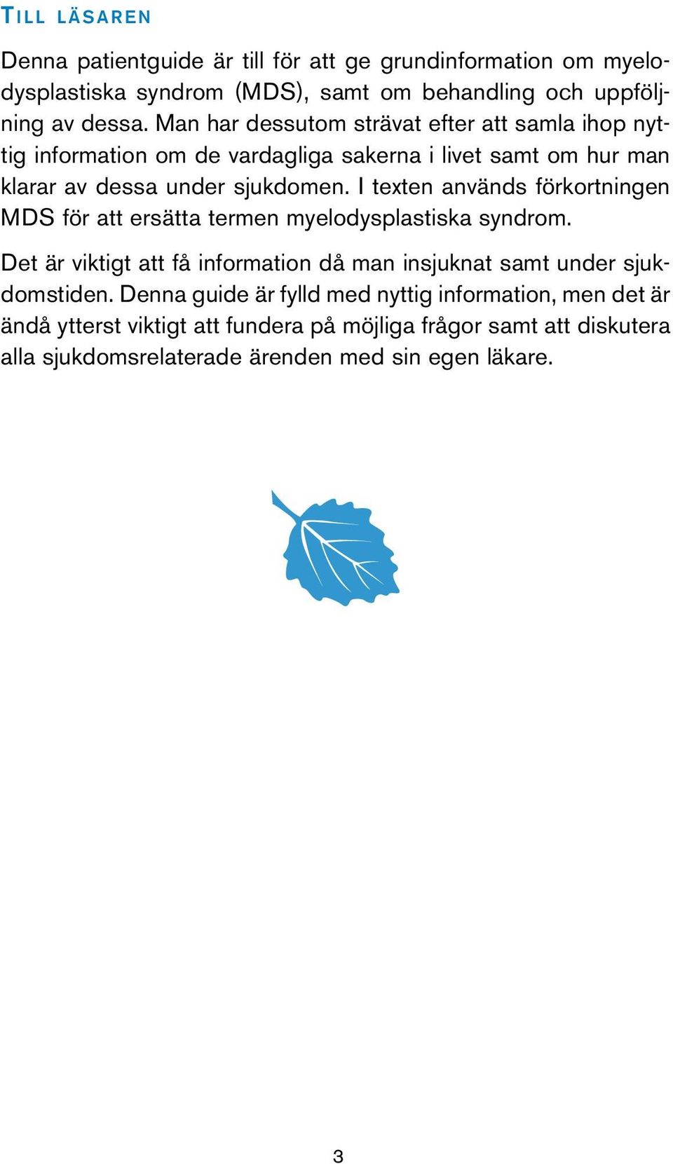 I texten används förkortningen MDS för att ersätta termen myelodysplastiska syndrom. Det är viktigt att få information då man insjuknat samt under sjukdomstiden.