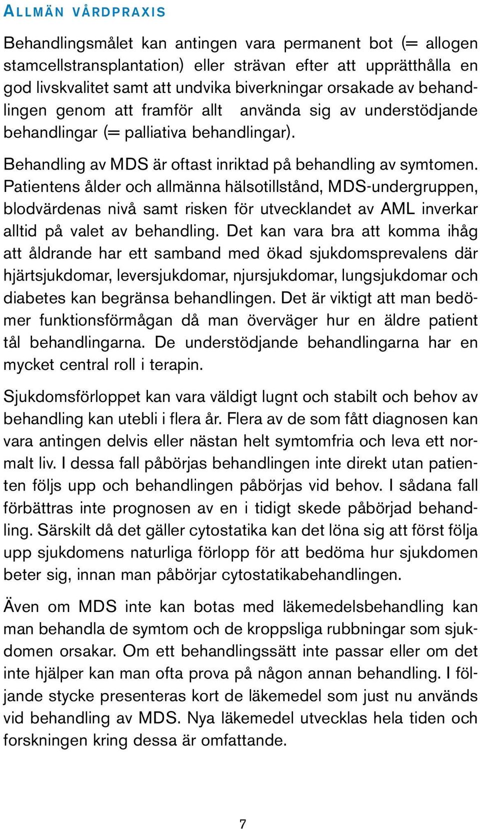 Patientens ålder och allmänna hälsotillstånd, MDS-undergruppen, blodvärdenas nivå samt risken för utvecklandet av AML inverkar alltid på valet av behandling.