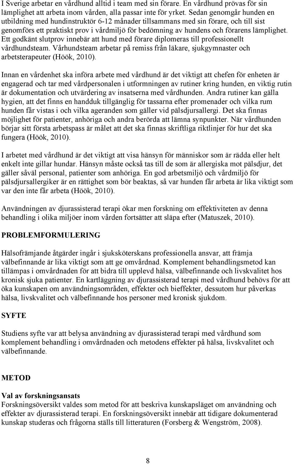 Ett godkänt slutprov innebär att hund med förare diplomeras till professionellt vårdhundsteam. Vårhundsteam arbetar på remiss från läkare, sjukgymnaster och arbetsterapeuter (Höök, 2010).