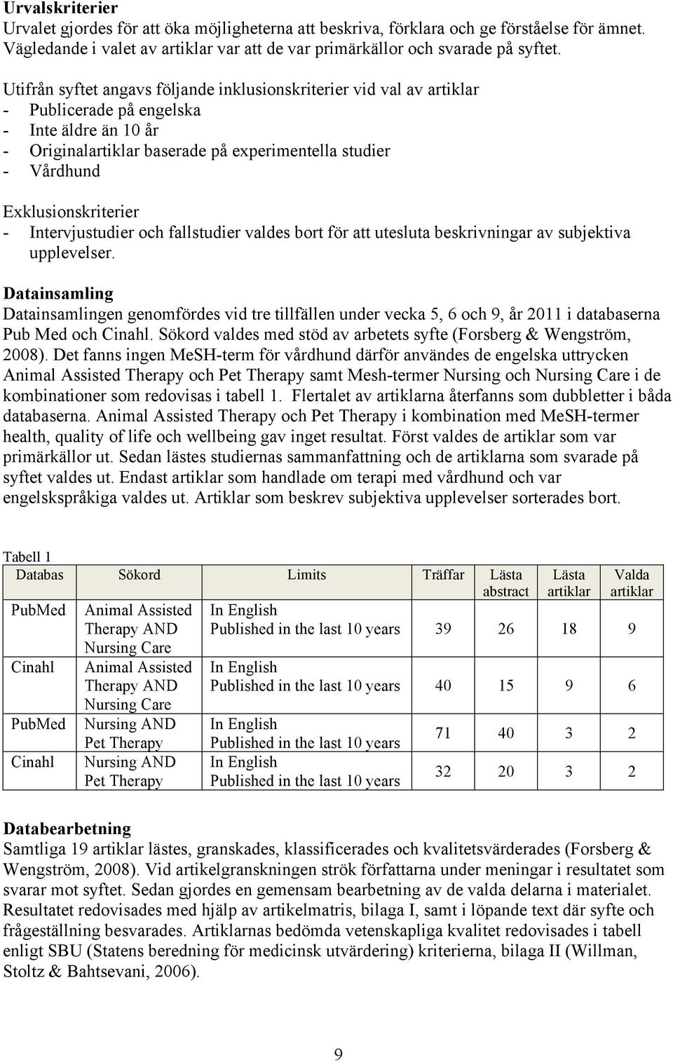 Exklusionskriterier - Intervjustudier och fallstudier valdes bort för att utesluta beskrivningar av subjektiva upplevelser.