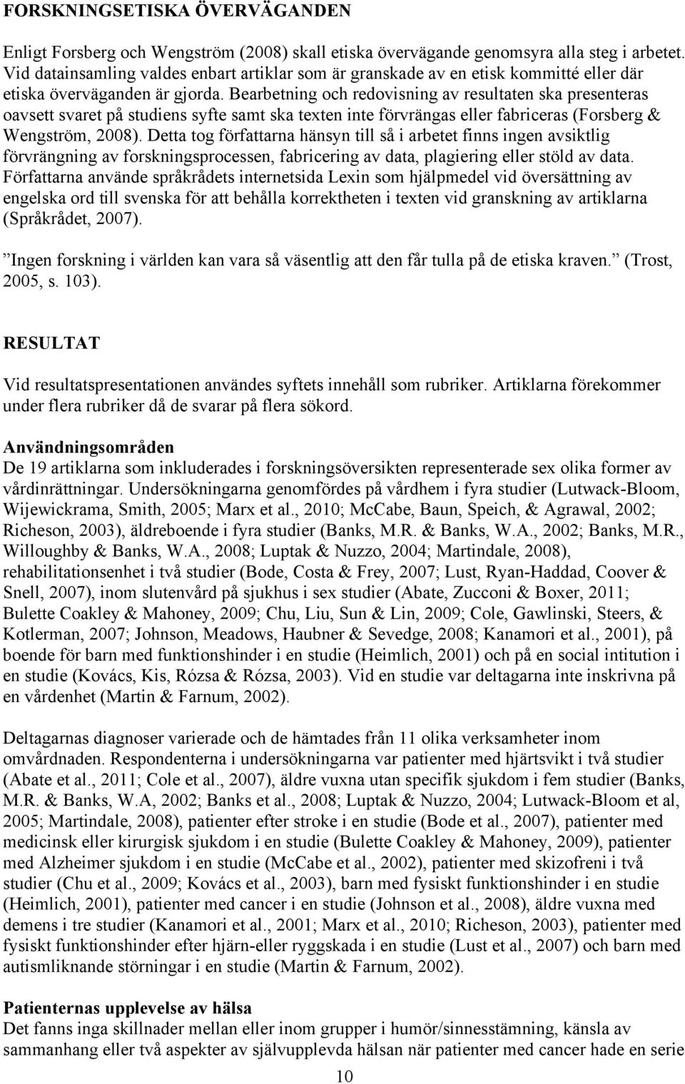 Bearbetning och redovisning av resultaten ska presenteras oavsett svaret på studiens syfte samt ska texten inte förvrängas eller fabriceras (Forsberg & Wengström, 2008).