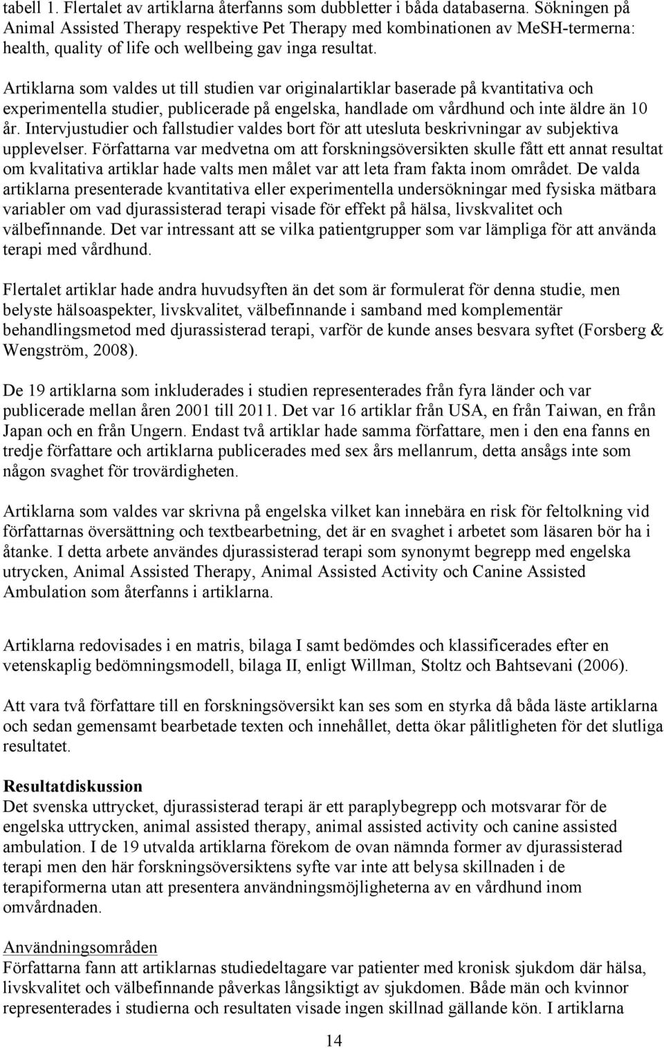 Artiklarna som valdes ut till studien var originalartiklar baserade på kvantitativa och experimentella studier, publicerade på engelska, handlade om vårdhund och inte äldre än 10 år.