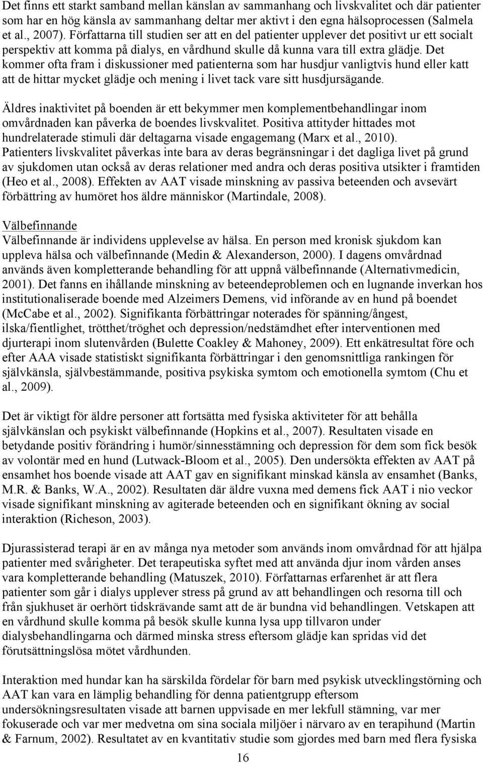 Det kommer ofta fram i diskussioner med patienterna som har husdjur vanligtvis hund eller katt att de hittar mycket glädje och mening i livet tack vare sitt husdjursägande.