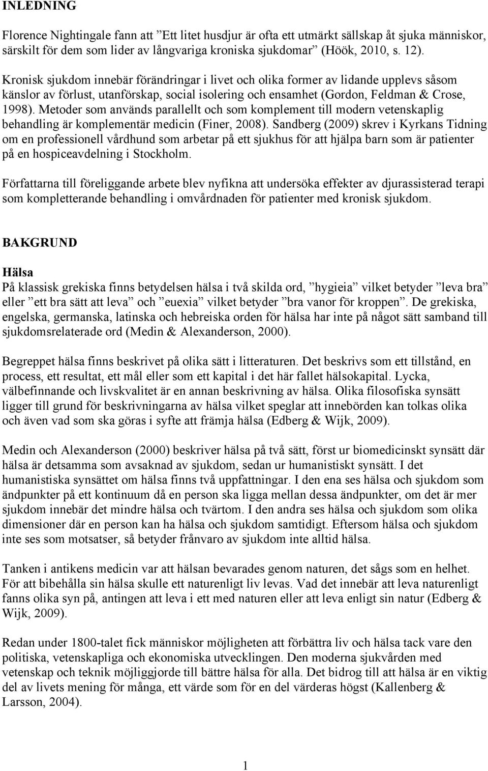 Metoder som används parallellt och som komplement till modern vetenskaplig behandling är komplementär medicin (Finer, 2008).