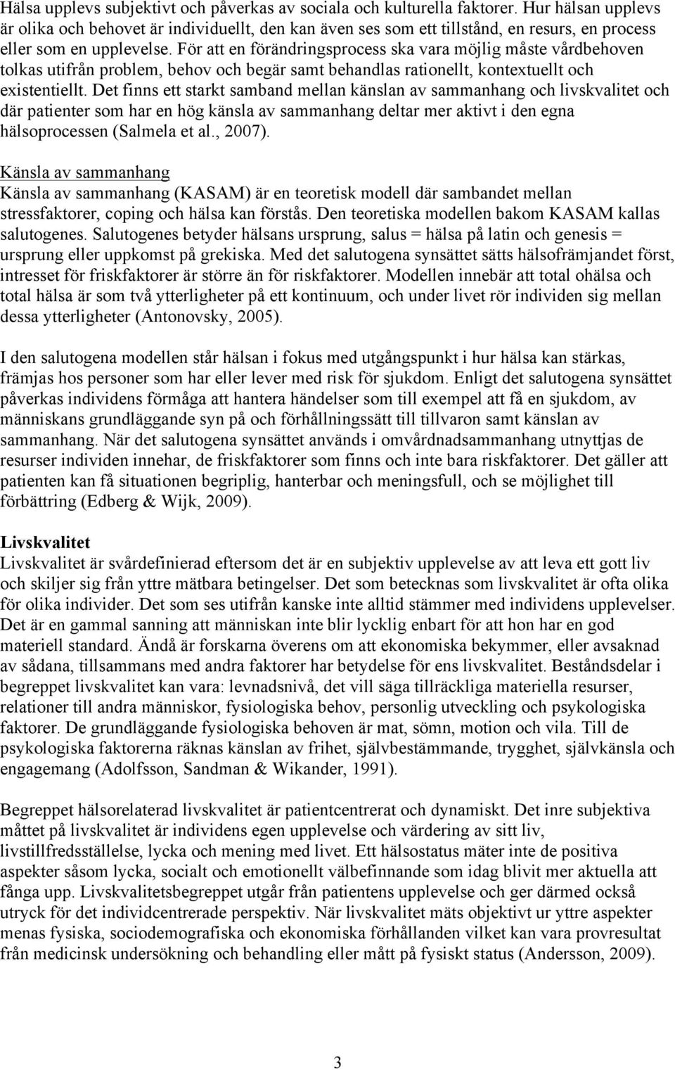 För att en förändringsprocess ska vara möjlig måste vårdbehoven tolkas utifrån problem, behov och begär samt behandlas rationellt, kontextuellt och existentiellt.