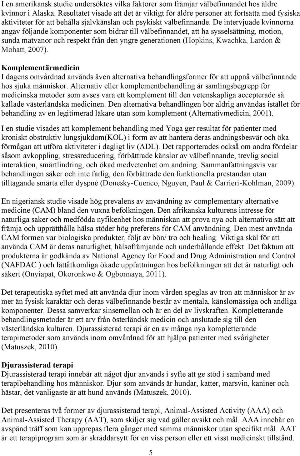 De intervjuade kvinnorna angav följande komponenter som bidrar till välbefinnandet, att ha sysselsättning, motion, sunda matvanor och respekt från den yngre generationen (Hopkins, Kwachka, Lardon &