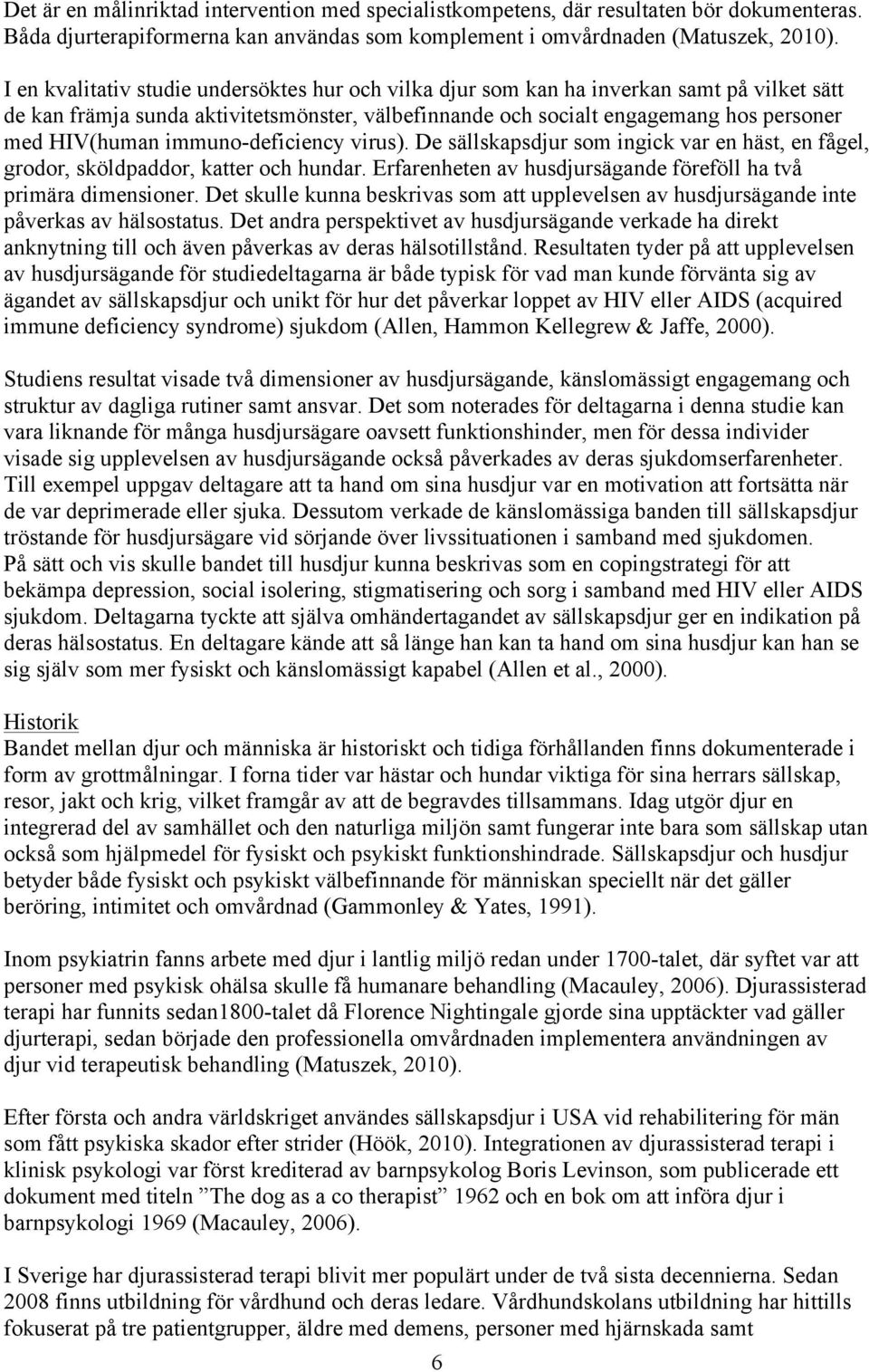 immuno-deficiency virus). De sällskapsdjur som ingick var en häst, en fågel, grodor, sköldpaddor, katter och hundar. Erfarenheten av husdjursägande föreföll ha två primära dimensioner.