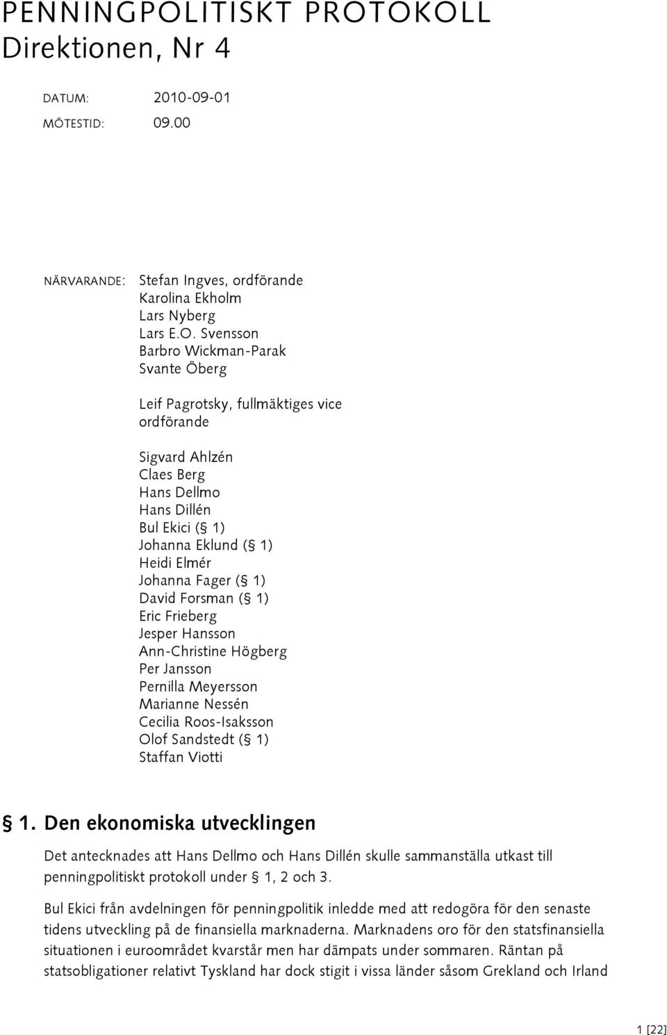 OKOLL Direktionen, Nr 4 DATUM: 2010-09-01 MÖTESTID: 09.00 NÄRVARANDE: Stefan Ingves, ordförande Karolina Ekholm Lars Nyberg Lars E.O. Svensson Barbro Wickman-Parak Svante Öberg Leif Pagrotsky,