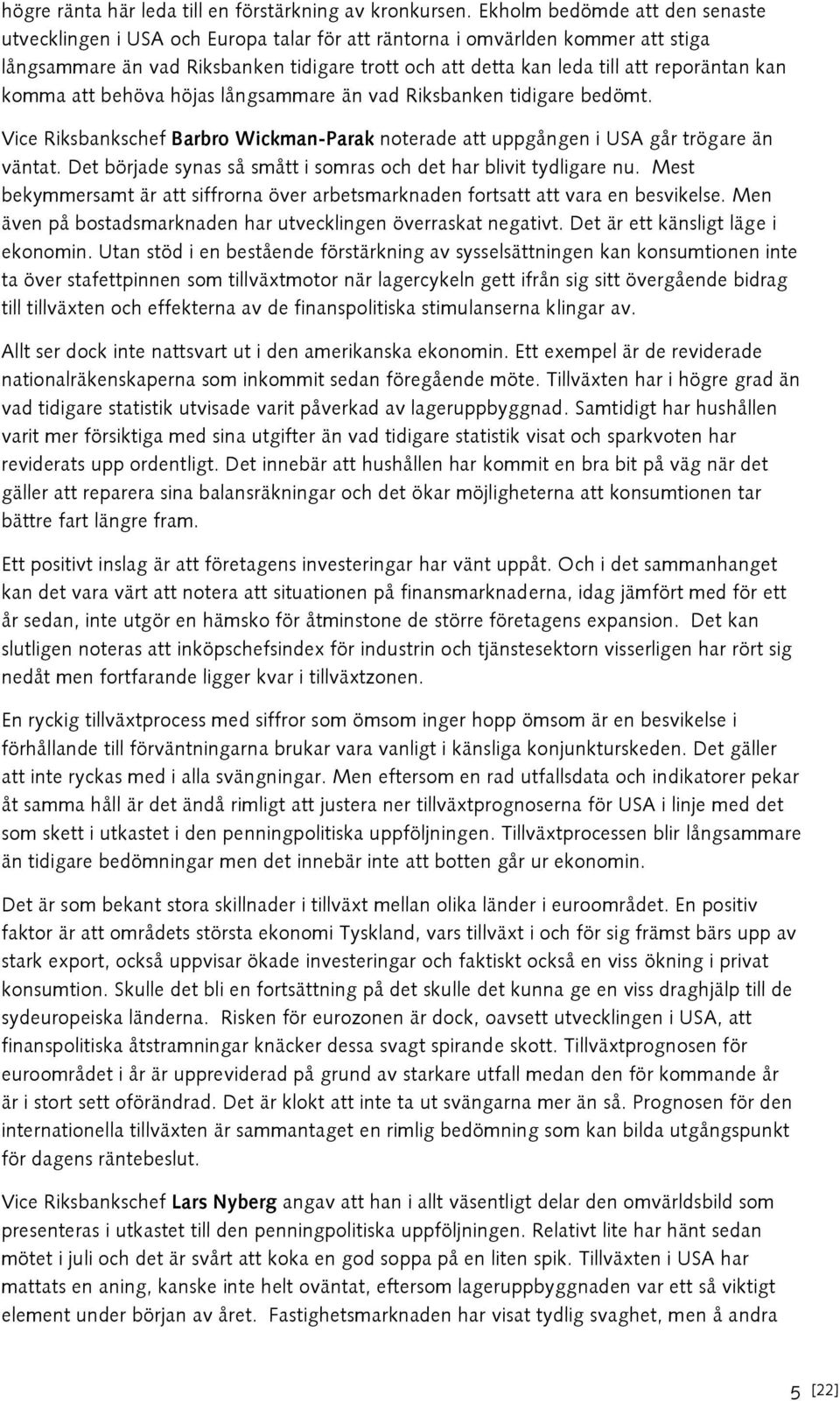 reporäntan kan komma att behöva höjas långsammare än vad Riksbanken tidigare bedömt. Vice Riksbankschef Barbro Wickman-Parak noterade att uppgången i USA går trögare än väntat.