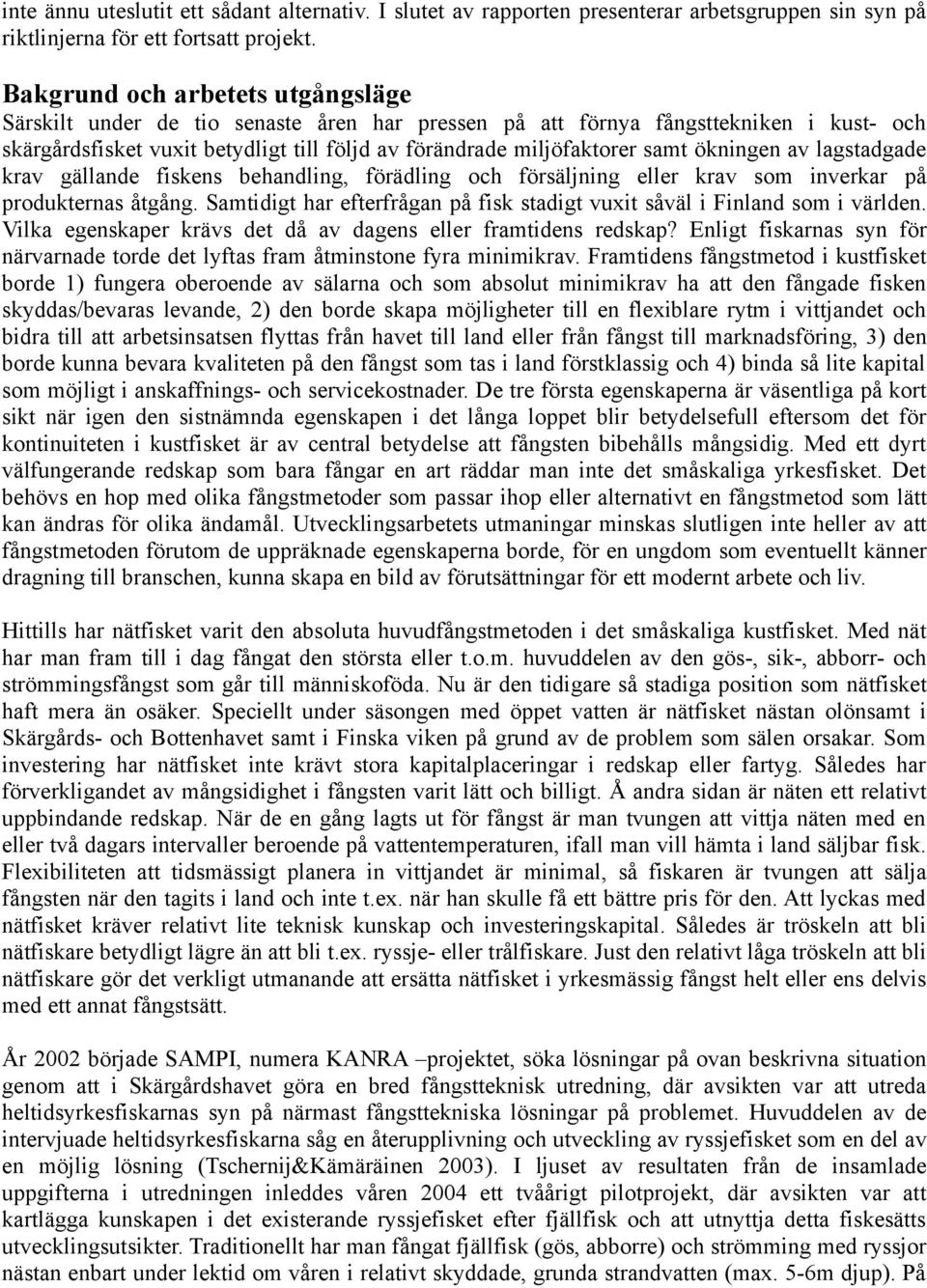 ökningen av lagstadgade krav gällande fiskens behandling, förädling och försäljning eller krav som inverkar på produkternas åtgång.