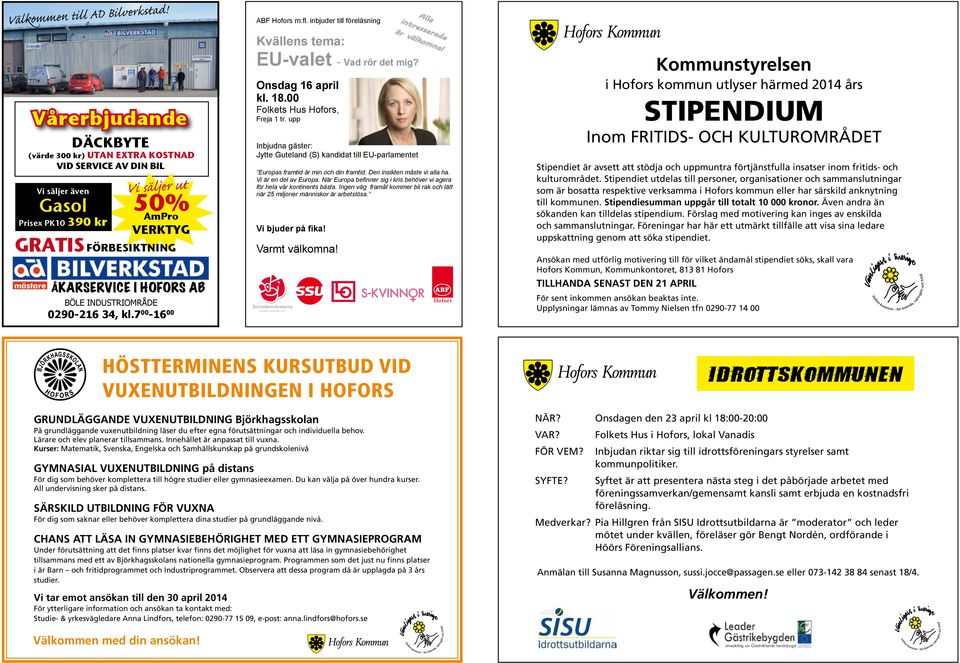 BÖLE INDUSTRIOMRÅDE 0290-216 34, kl.7 00-16 00 ABF Hofors m.fl. inbjuder till föreläsning Kvällens tema: EU-valet - Vad rör det mig? Onsdag 16 april kl. 18.00 Folkets Hus Hofors, Freja 1 tr.