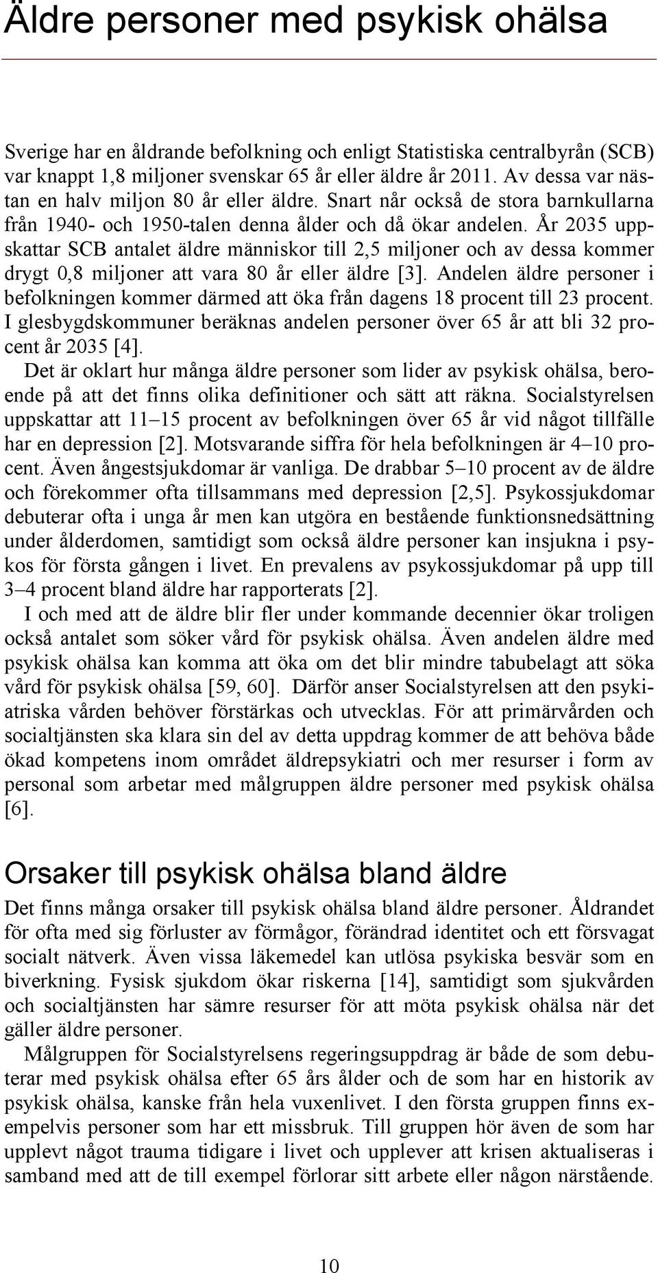 År 2035 uppskattar SCB antalet äldre människor till 2,5 miljoner och av dessa kommer drygt 0,8 miljoner att vara 80 år eller äldre [3].