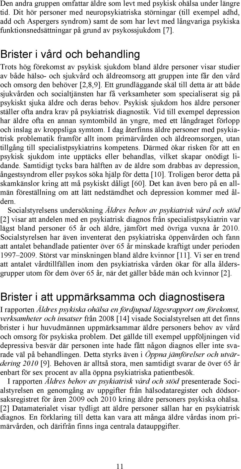 Brister i vård och behandling Trots hög förekomst av psykisk sjukdom bland äldre personer visar studier av både hälso- och sjukvård och äldreomsorg att gruppen inte får den vård och omsorg den