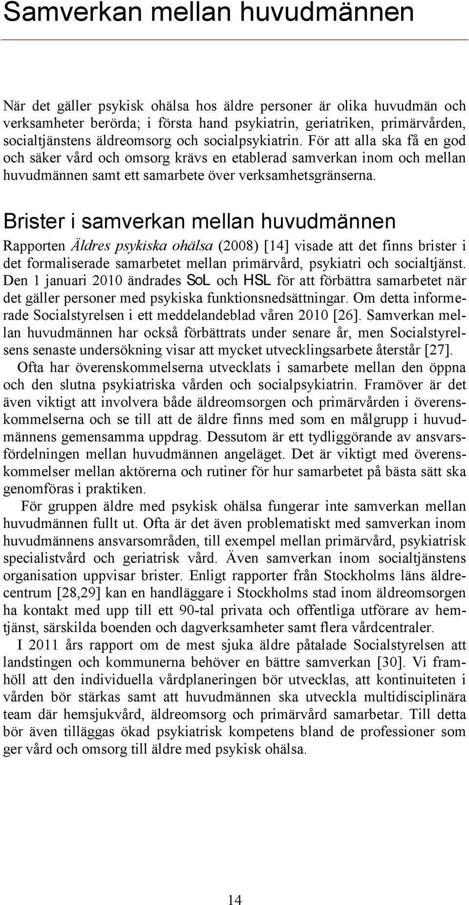 Brister i samverkan mellan huvudmännen Rapporten Äldres psykiska ohälsa (2008) [14] visade att det finns brister i det formaliserade samarbetet mellan primärvård, psykiatri och socialtjänst.