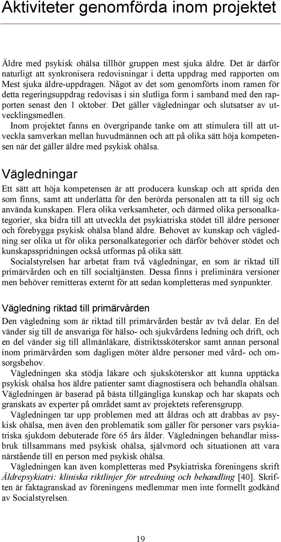 Något av det som genomförts inom ramen för detta regeringsuppdrag redovisas i sin slutliga form i samband med den rapporten senast den 1 oktober.