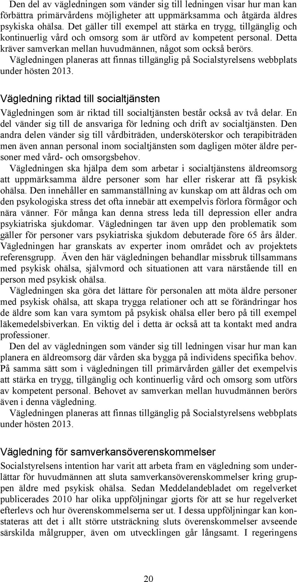 Vägledningen planeras att finnas tillgänglig på Socialstyrelsens webbplats under hösten 2013.