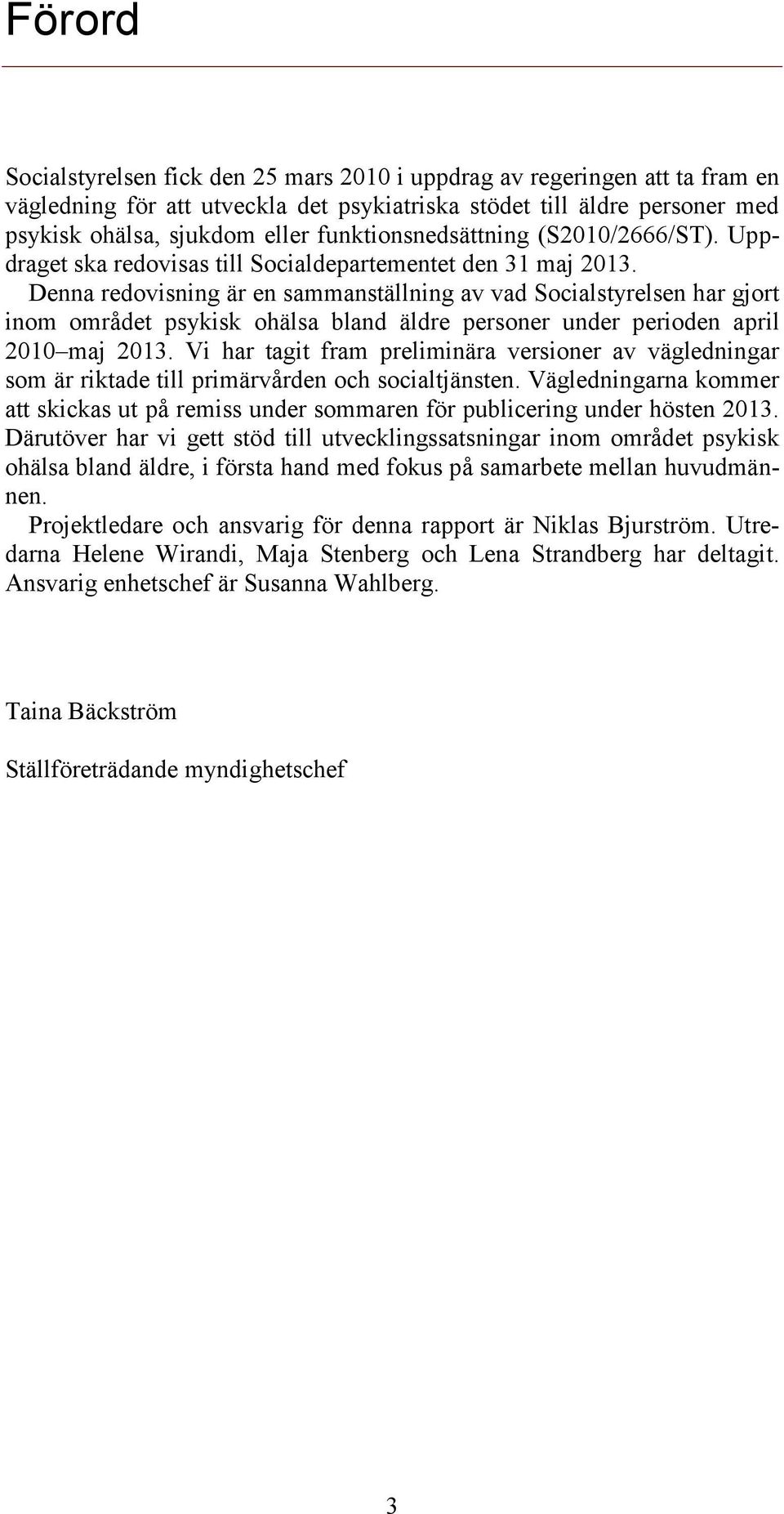 Denna redovisning är en sammanställning av vad Socialstyrelsen har gjort inom området psykisk ohälsa bland äldre personer under perioden april 2010 maj 2013.