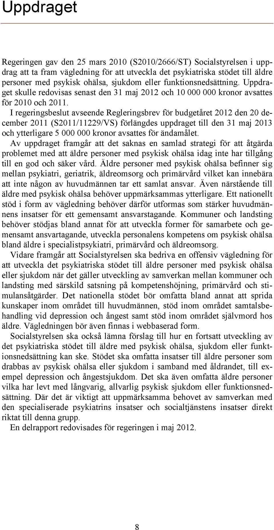 I regeringsbeslut avseende Regleringsbrev för budgetåret 2012 den 20 december 2011 (S2011/11229/VS) förlängdes uppdraget till den 31 maj 2013 och ytterligare 5 000 000 kronor avsattes för ändamålet.