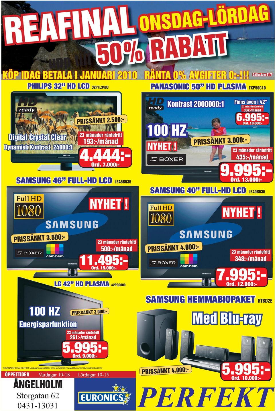 444:- Ord. 7.000:- SAMSUNG 46 FULL-HD LCD LE46B535 NYHET! 100 HZ NYHET! Kontrast 2000000:1 PRISSÄNKT 3.000:- Finns även i 42 23 månader räntefritt 304:-/månad 9.995:- Ord. 13.000:- 6.995:- Ord. 10.000:- 23 månader räntefritt 435:-/månad 23 MÅNADERS RÄNTEFRITT Uppläggningsavgift 295:- samt aviavgift 25:-/månad tillkommer.