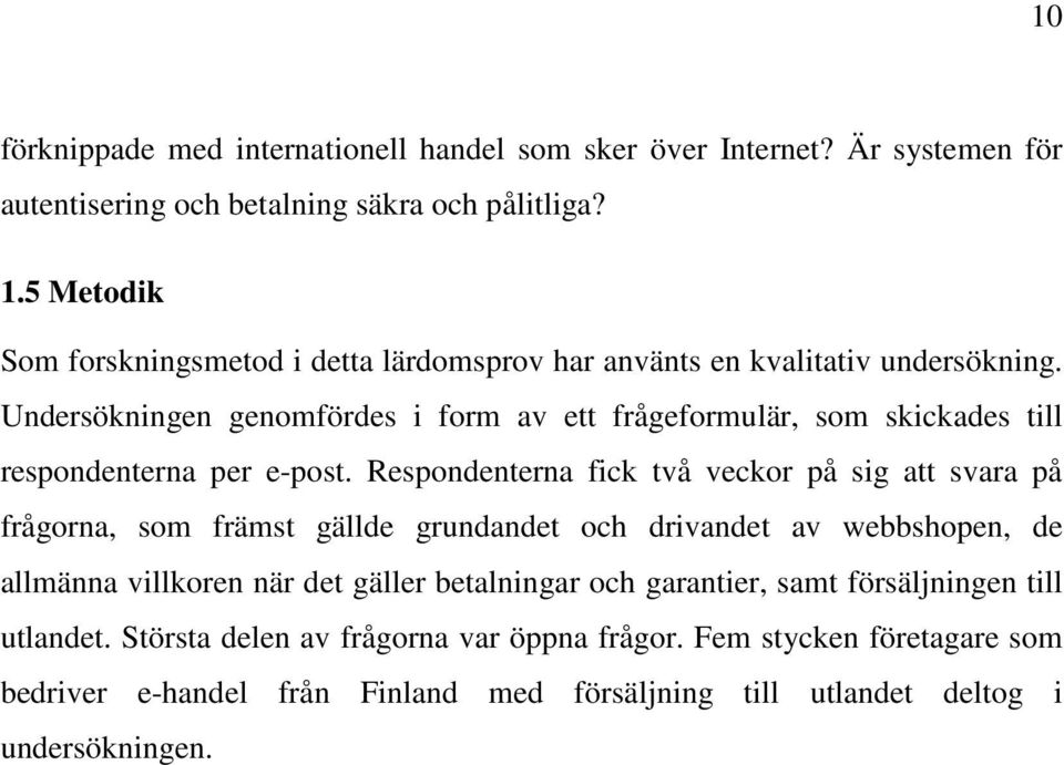 Undersökningen genomfördes i form av ett frågeformulär, som skickades till respondenterna per e-post.