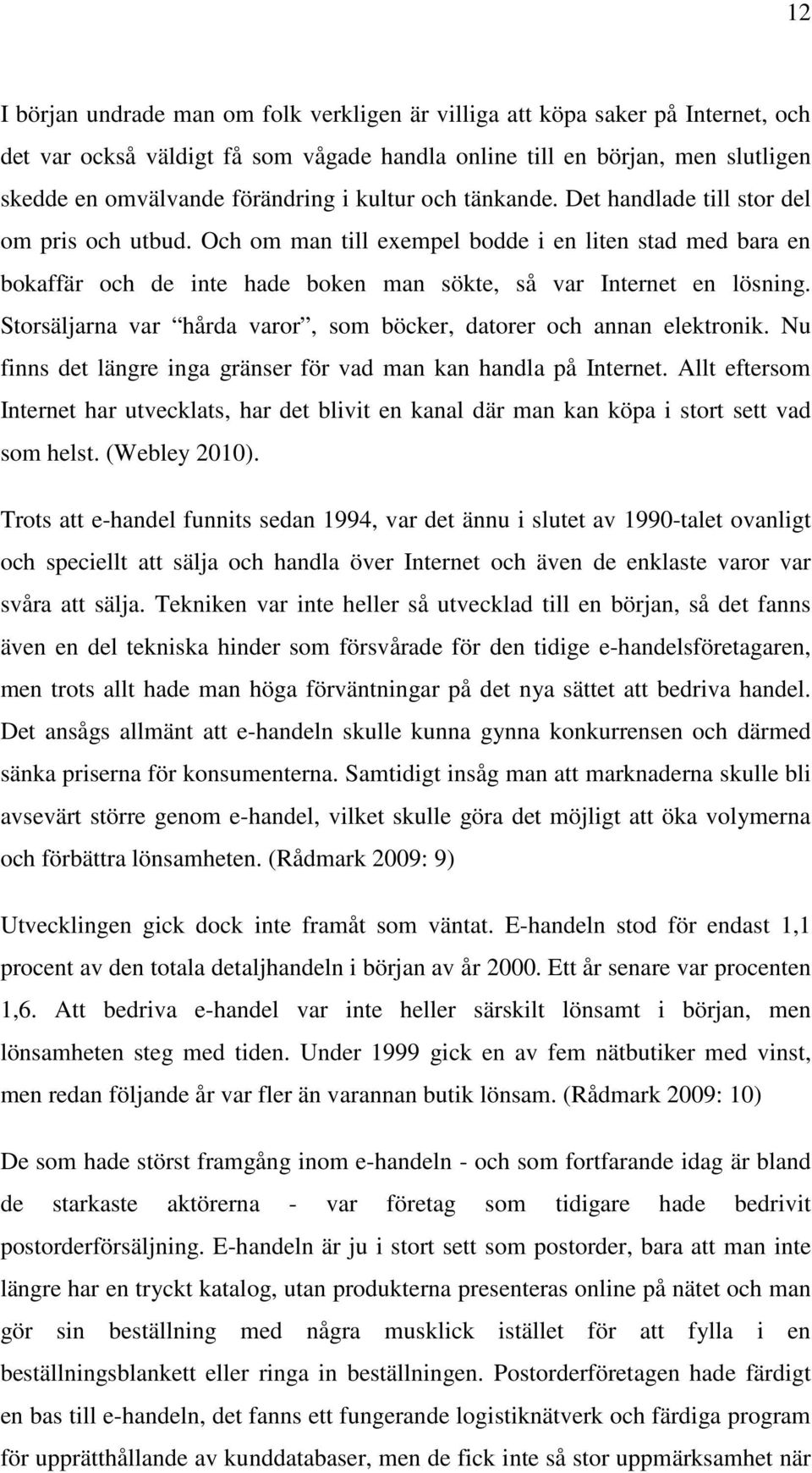 Storsäljarna var hårda varor, som böcker, datorer och annan elektronik. Nu finns det längre inga gränser för vad man kan handla på Internet.