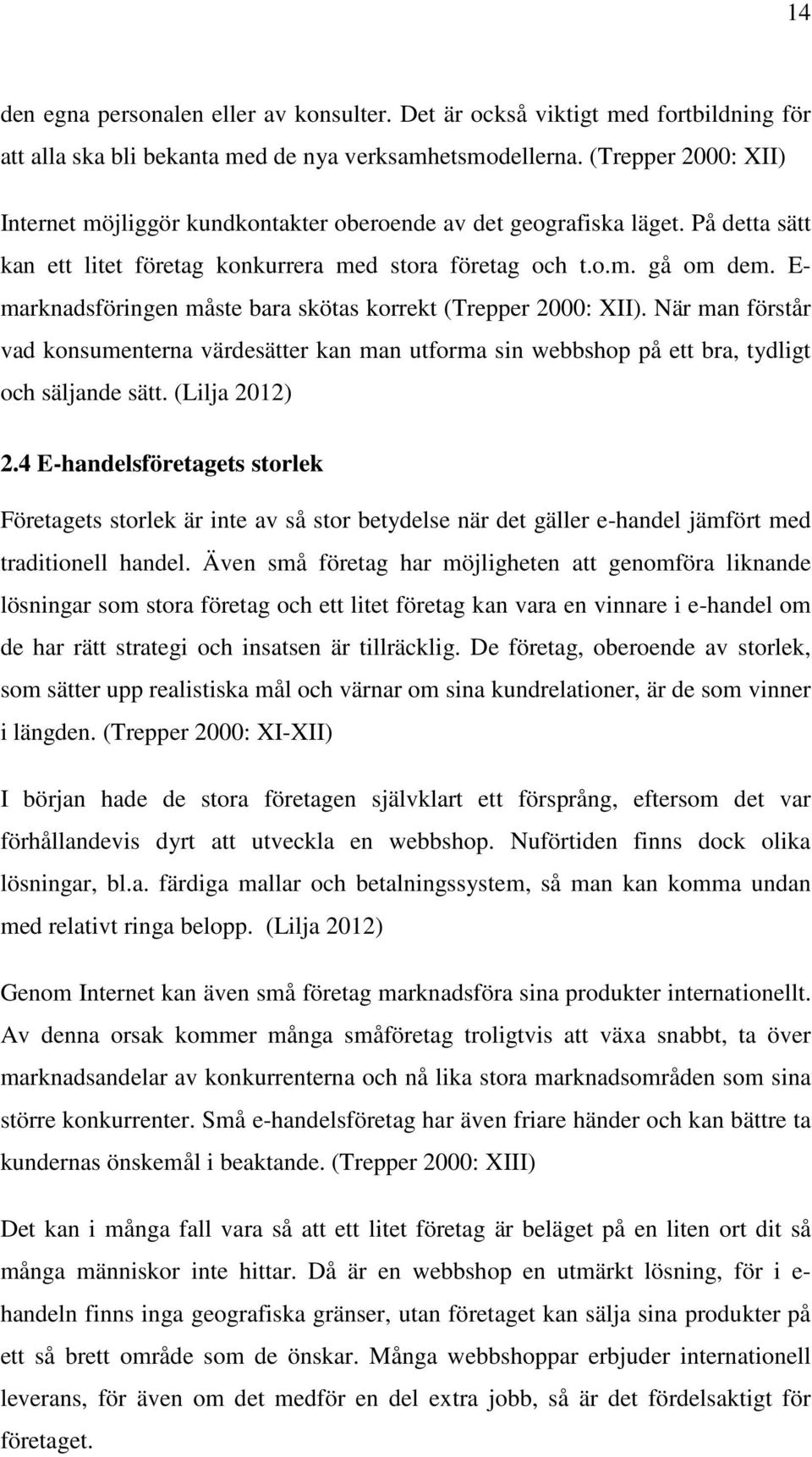 E- marknadsföringen måste bara skötas korrekt (Trepper 2000: XII). När man förstår vad konsumenterna värdesätter kan man utforma sin webbshop på ett bra, tydligt och säljande sätt. (Lilja 2012) 2.