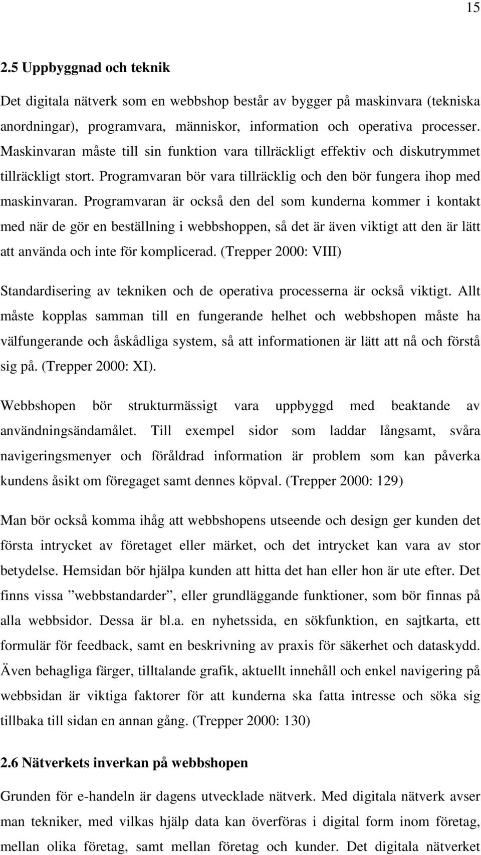 Programvaran är också den del som kunderna kommer i kontakt med när de gör en beställning i webbshoppen, så det är även viktigt att den är lätt att använda och inte för komplicerad.