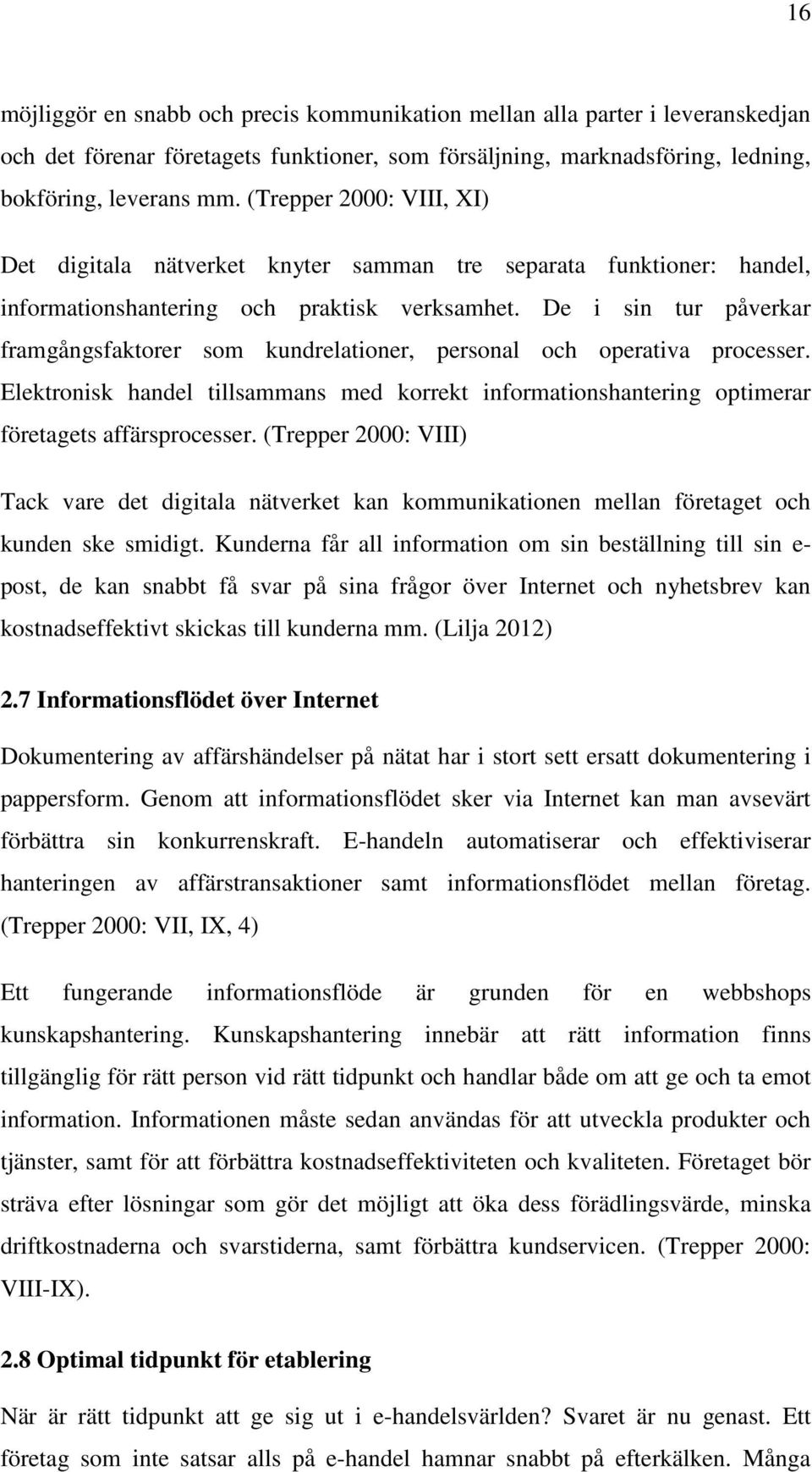 De i sin tur påverkar framgångsfaktorer som kundrelationer, personal och operativa processer. Elektronisk handel tillsammans med korrekt informationshantering optimerar företagets affärsprocesser.