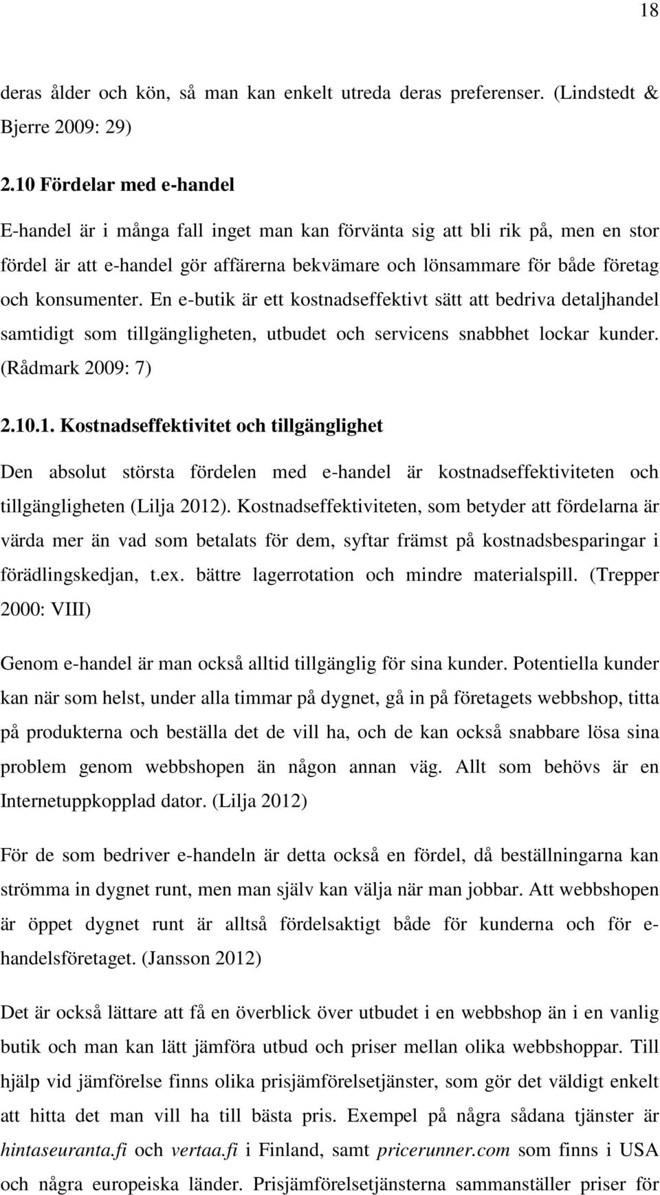 En e-butik är ett kostnadseffektivt sätt att bedriva detaljhandel samtidigt som tillgängligheten, utbudet och servicens snabbhet lockar kunder. (Rådmark 2009: 7) 2.10