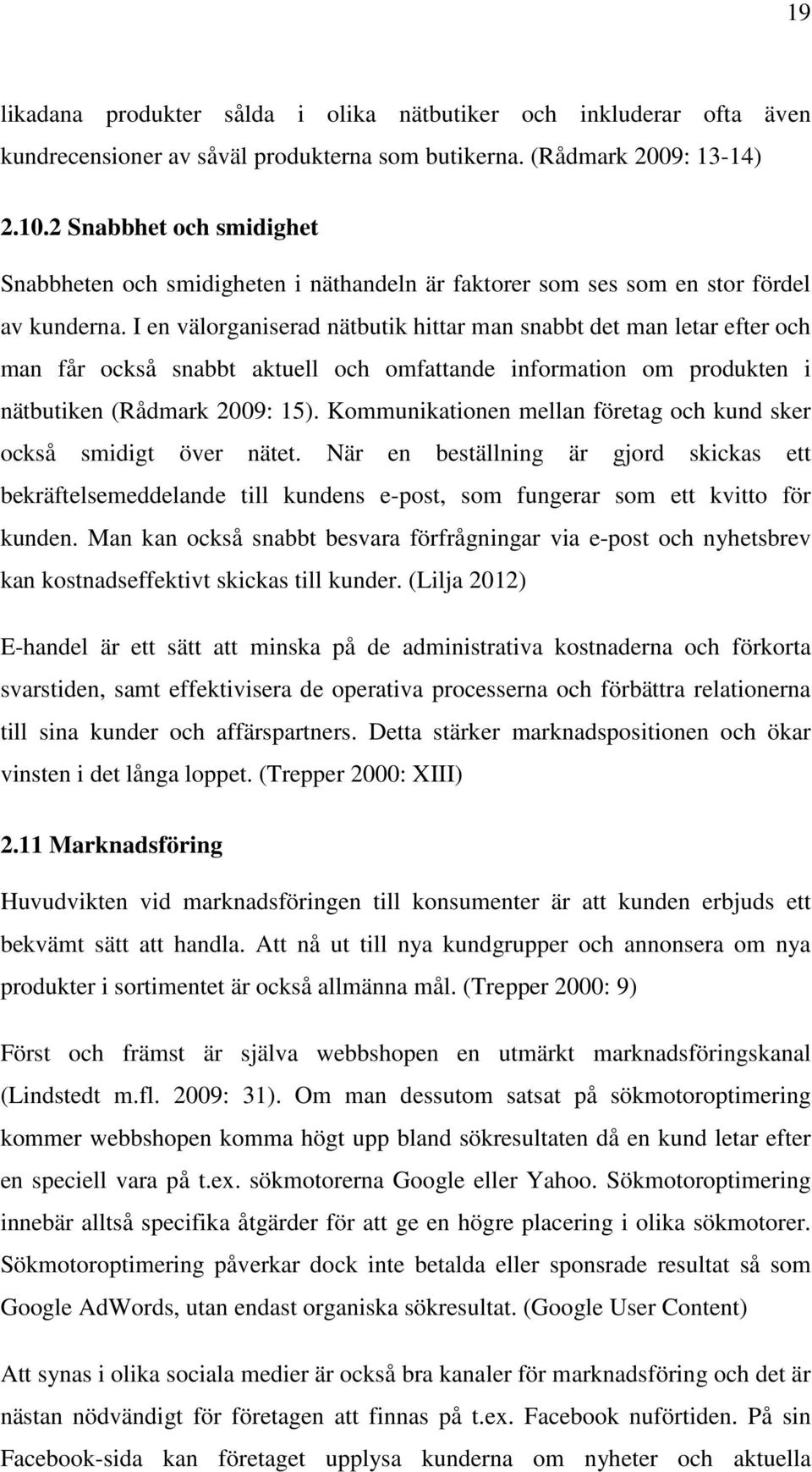 I en välorganiserad nätbutik hittar man snabbt det man letar efter och man får också snabbt aktuell och omfattande information om produkten i nätbutiken (Rådmark 2009: 15).