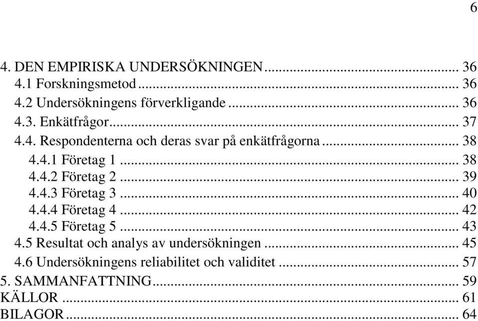 .. 40 4.4.4 Företag 4... 42 4.4.5 Företag 5... 43 4.5 Resultat och analys av undersökningen... 45 4.