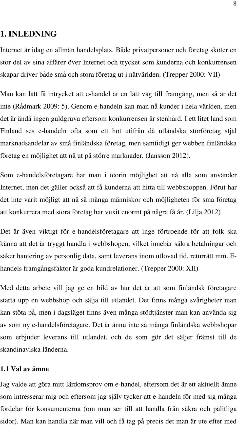 (Trepper 2000: VII) Man kan lätt få intrycket att e-handel är en lätt väg till framgång, men så är det inte (Rådmark 2009: 5).