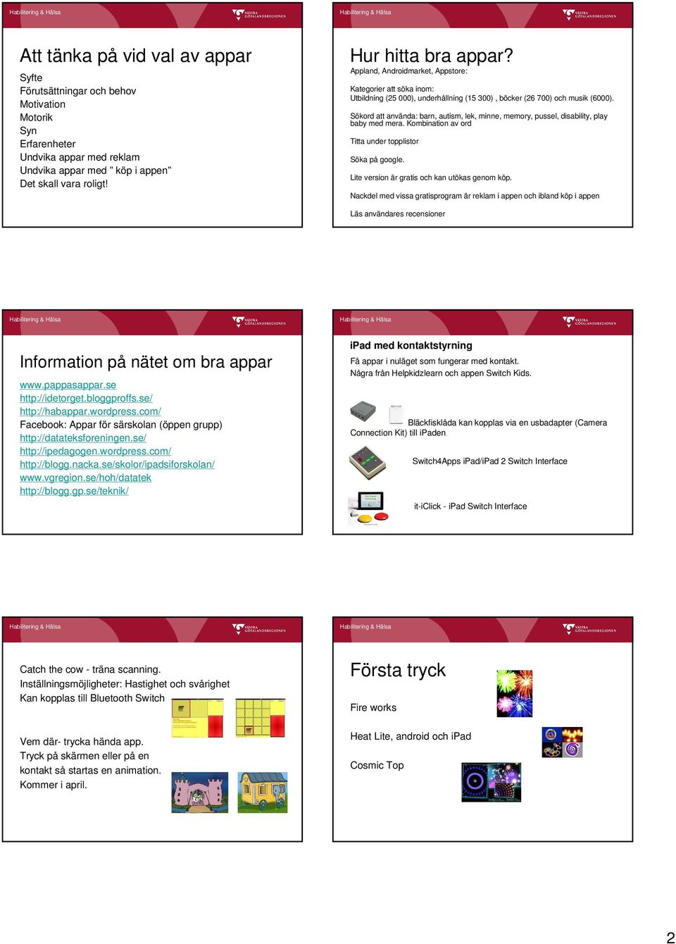 Sökord att använda: barn, autism, lek, minne, memory, pussel, disability, play baby med mera. Kombination av ord Titta under topplistor Söka på google. Lite version är gratis och kan utökas genom köp.