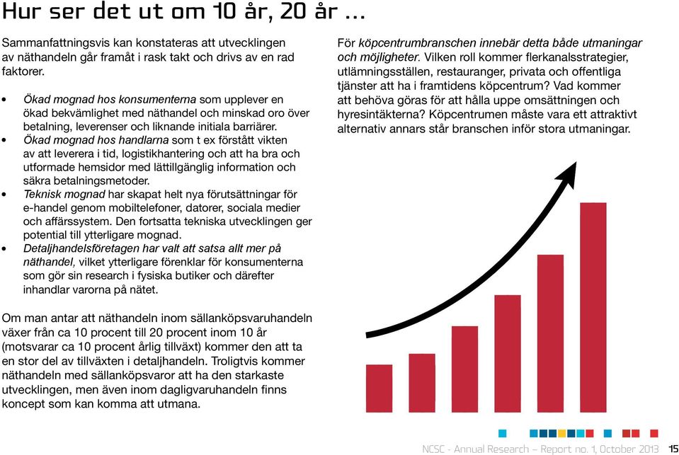 Ökad mognad hos handlarna som t ex förstått vikten av att leverera i tid, logistikhantering och att ha bra och utformade hemsidor med lättillgänglig information och säkra betalningsmetoder.