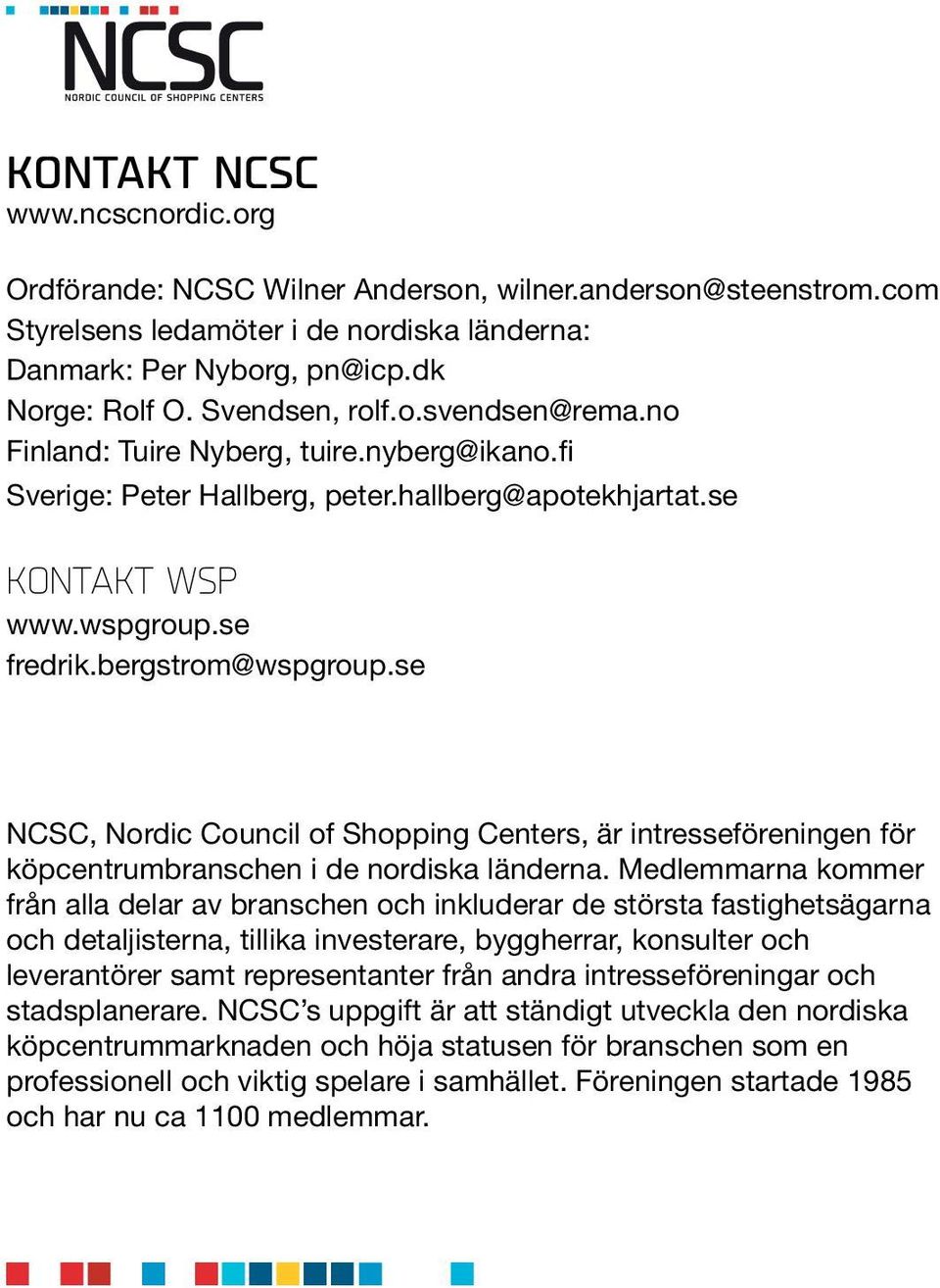 se NCSC, Nordic Council of Shopping Centers, är intresseföreningen för köpcentrumbranschen i de nordiska länderna.