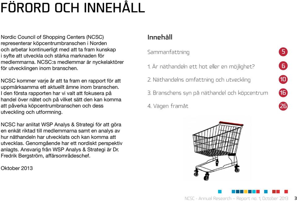 I den första rapporten har vi valt att fokusera på handel över nätet och på vilket sätt den kan komma att påverka köpcentrumbranschen och dess utveckling och utformning.