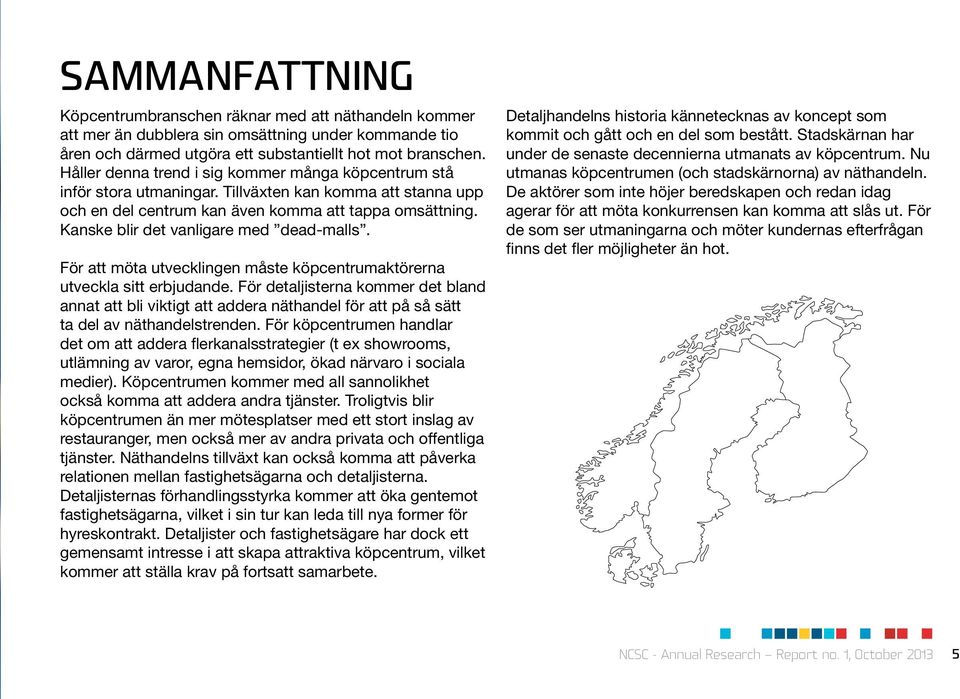 Kanske blir det vanligare med dead-malls. För att möta utvecklingen måste köpcentrumaktörerna utveckla sitt erbjudande.